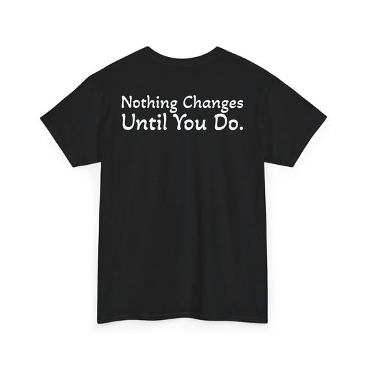T‑Shirt "Nothing Changes Until You Do" (on the back)