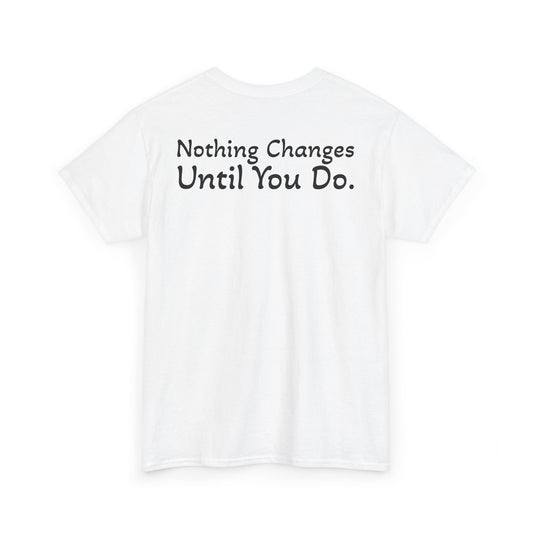 T‑Shirt "Nothing Changes Until You Do" (on the back)